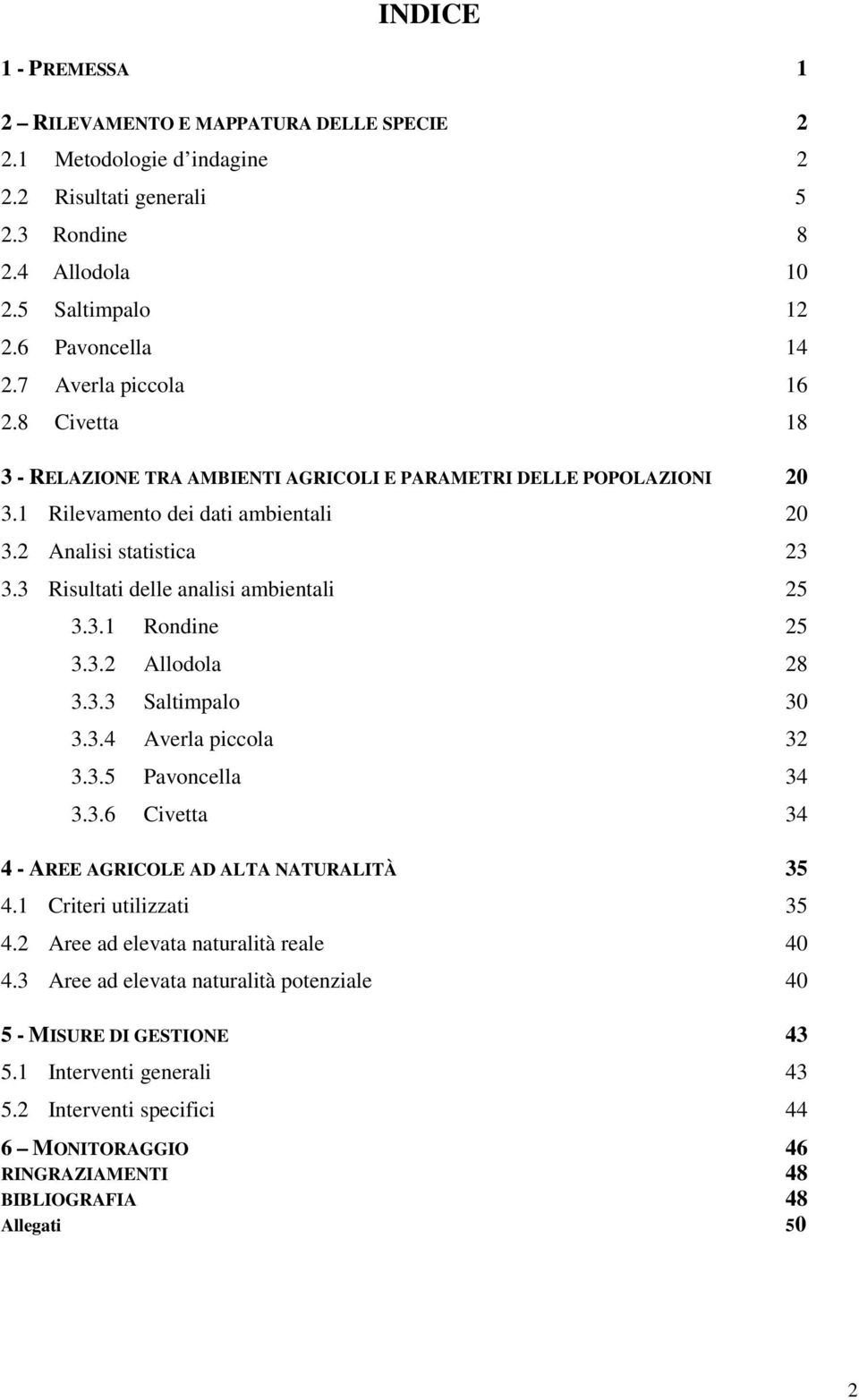 3 Risultati delle analisi ambientali 25 3.3.1 Rondine 25 3.3.2 Allodola 28 3.3.3 Saltimpalo 30 3.3.4 Averla piccola 32 3.3.5 Pavoncella 34 3.3.6 Civetta 34 4 - AREE AGRICOLE AD ALTA NATURALITÀ 35 4.