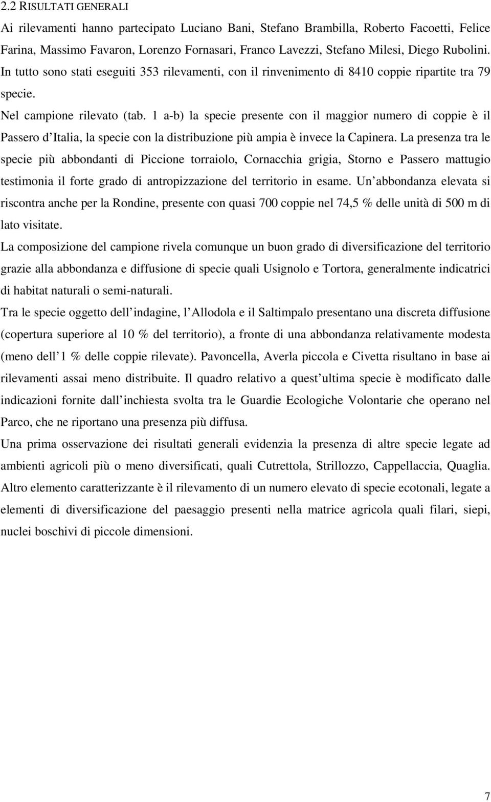 1 a-b) la specie presente con il maggior numero di coppie è il Passero d Italia, la specie con la distribuzione più ampia è invece la Capinera.