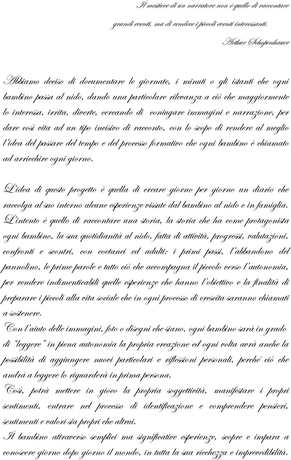 diverte, cercando di coniugare immagini e narrazione, per dare così vita ad un tipo incisivo di racconto, con lo scopo di rendere al meglio l idea del passare del tempo e del processo formativo che