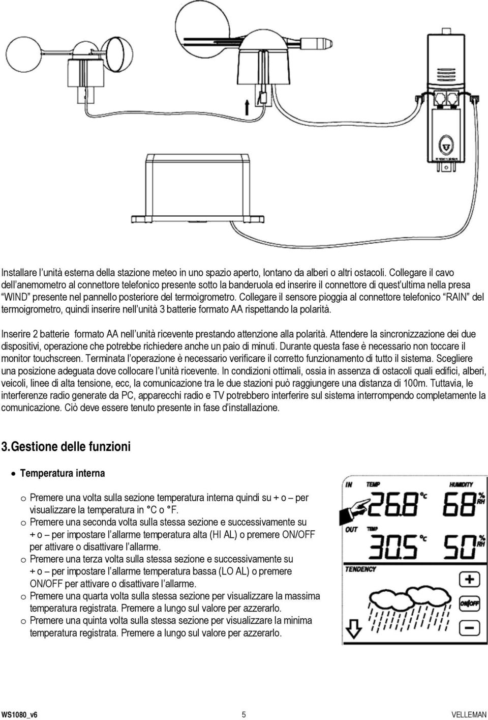 Collegare il sensore pioggia al connettore telefonico RAIN del termoigrometro, quindi inserire nell unità 3 batterie formato AA rispettando la polarità.