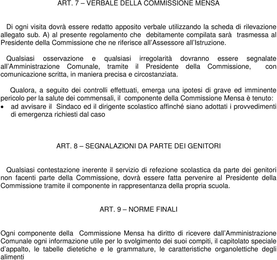 Qualsiasi osservazione e qualsiasi irregolarità dovranno essere segnalate all Amministrazione Comunale, tramite il Presidente della Commissione, con comunicazione scritta, in maniera precisa e