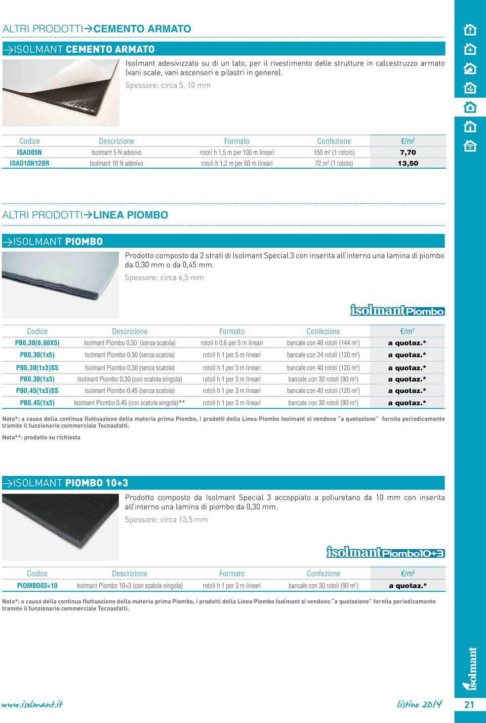 Spessore: circa 5, 10 mm ISAD05N Isolmant 5 N adesivo rotoli h 1,5 m per 100 m lineari 150 m 2 (1 rotolo) 7,70 ISAD10N120R Isolmant 10 N adesivo rotoli h 1,2 m per 60 m lineari 72 m 2 (1 rotolo)