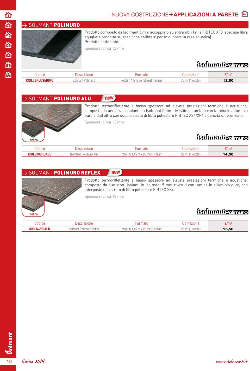 Spessore: circa 12 mm ISOL5BPLUSMURO Isolmant Polimuro rotoli h 1,5 m per 50 metri lineari 75 m 2 (1 rotolo) 12,00 >Isolmant Polimuro ALU Prodotto termoriflettente a basso spessore ad elevate