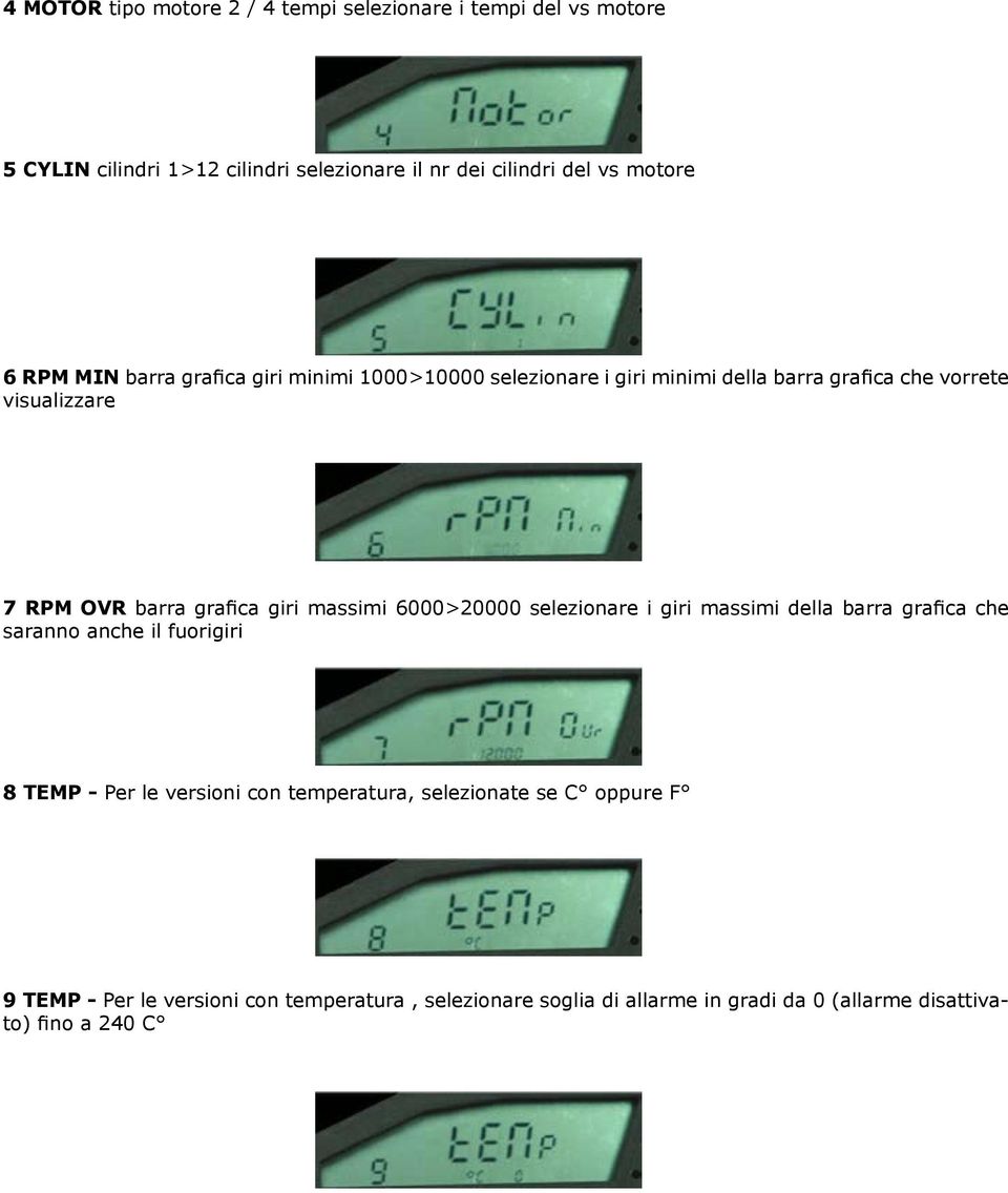 giri massimi 6000>20000 selezionare i giri massimi della barra grafica che saranno anche il fuorigiri 8 TEMP - Per le versioni con temperatura,