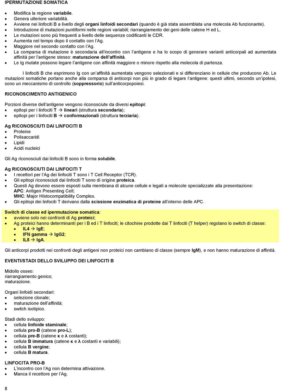 Introduzione di mutazioni puntiformi nelle regioni variabili; riarrangiamento dei geni delle catene H ed L. Le mutazioni sono più frequenti a livello delle sequenze codificanti le CDR.