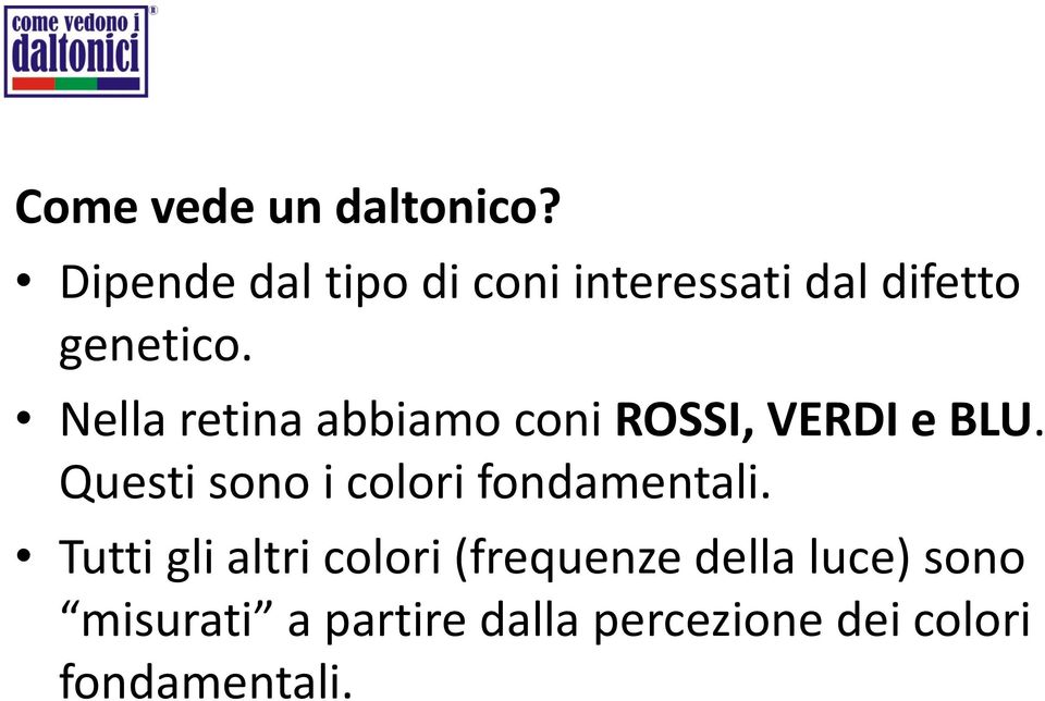 Nella retina abbiamo coni ROSSI, VERDI e BLU.