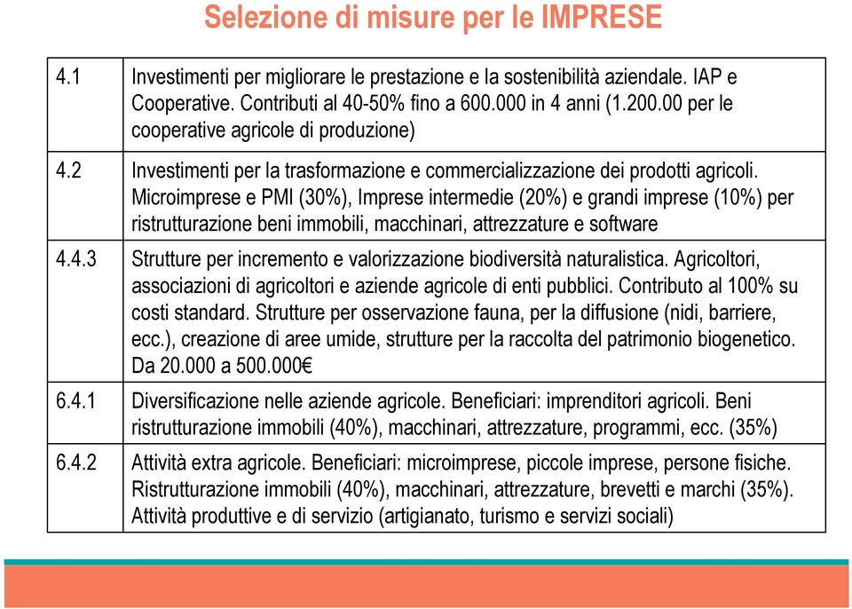 Microimprese e PMI (30%), Imprese intermedie (20%) e grandi imprese (10%) per ristrutturazione beni immobili, macchinari, attrezzature e software Strutture per incremento e valorizzazione