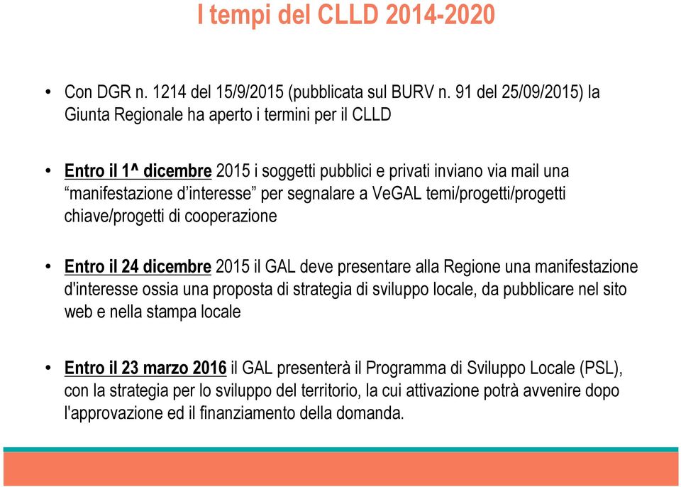 segnalare a VeGAL temi/progetti/progetti chiave/progetti di cooperazione Entro il 24 dicembre 2015 il GAL deve presentare alla Regione una manifestazione d'interesse ossia una proposta