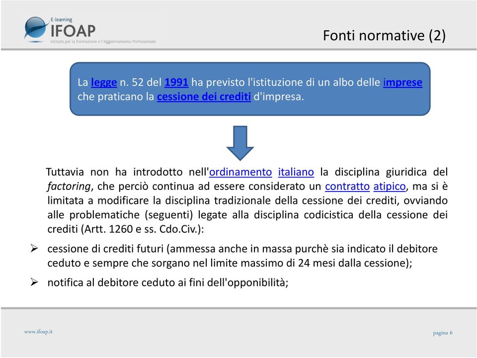 modificare la disciplina tradizionale della cessione dei crediti, ovviando alle problematiche (seguenti) legate alla disciplina codicistica della cessione dei crediti (Artt.