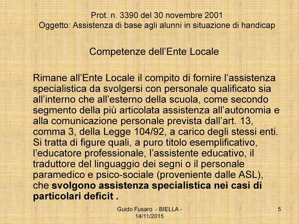 specialistica da svolgersi con personale qualificato sia all interno che all esterno della scuola, come secondo segmento della più articolata assistenza all autonomia e alla comunicazione