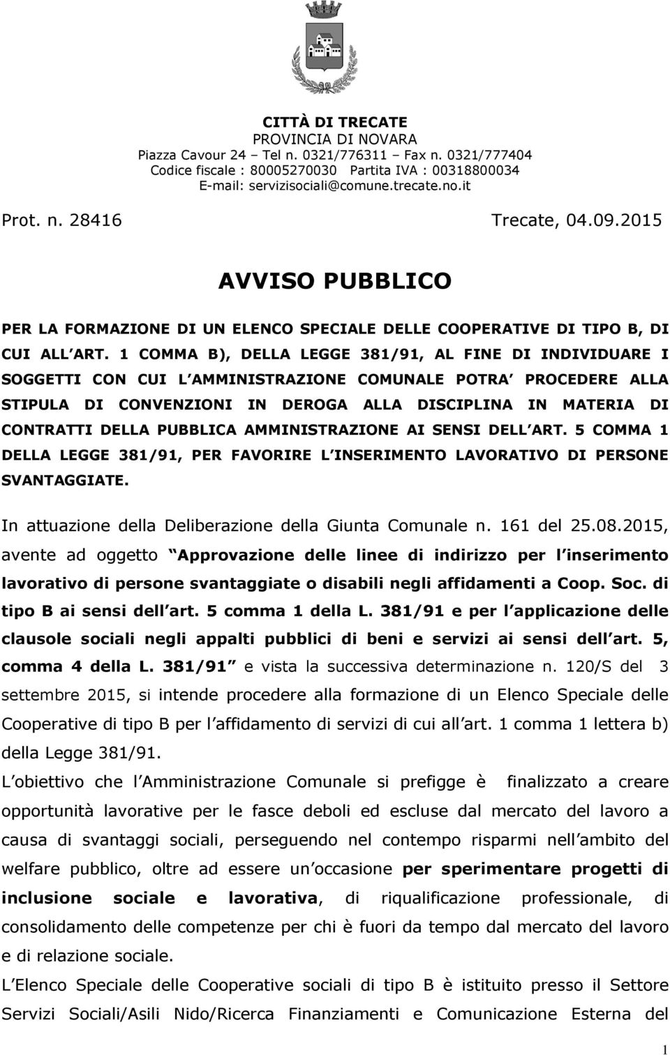 1 COMMA B), DELLA LEGGE 381/91, AL FINE DI INDIVIDUARE I SOGGETTI CON CUI L AMMINISTRAZIONE COMUNALE POTRA PROCEDERE ALLA STIPULA DI CONVENZIONI IN DEROGA ALLA DISCIPLINA IN MATERIA DI CONTRATTI