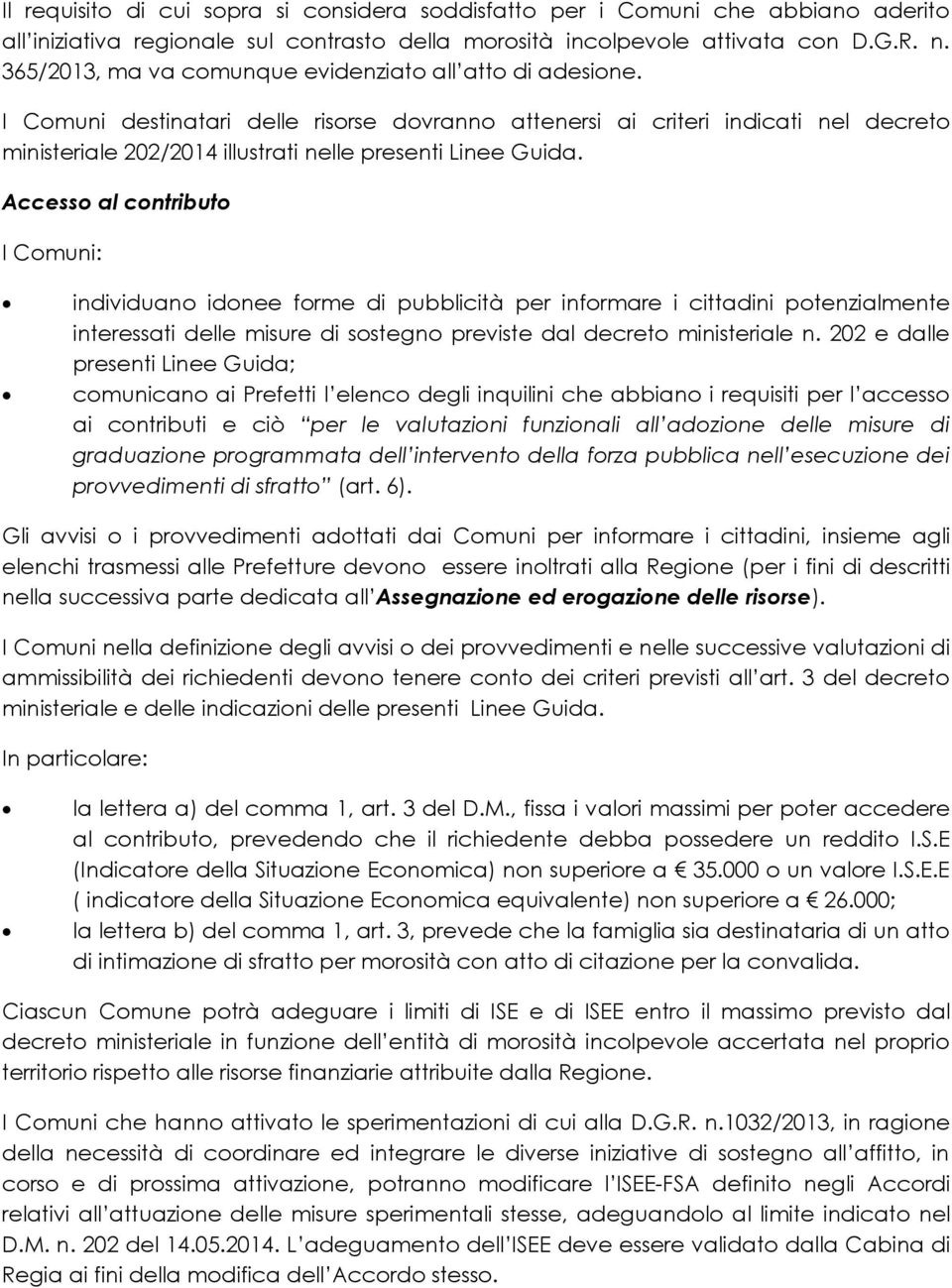 I Comuni destinatari delle risorse dovranno attenersi ai criteri indicati nel decreto ministeriale 202/2014 illustrati nelle presenti Linee Guida.