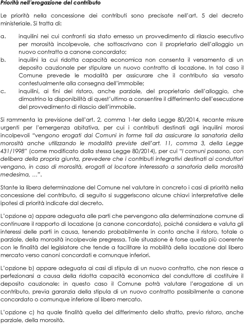 concordato; b. inquilini la cui ridotta capacità economica non consenta il versamento di un deposito cauzionale per stipulare un nuovo contratto di locazione.