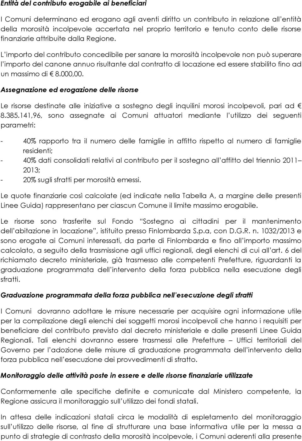 L importo del contributo concedibile per sanare la morosità incolpevole non può superare l importo del canone annuo risultante dal contratto di locazione ed essere stabilito fino ad un massimo di 8.