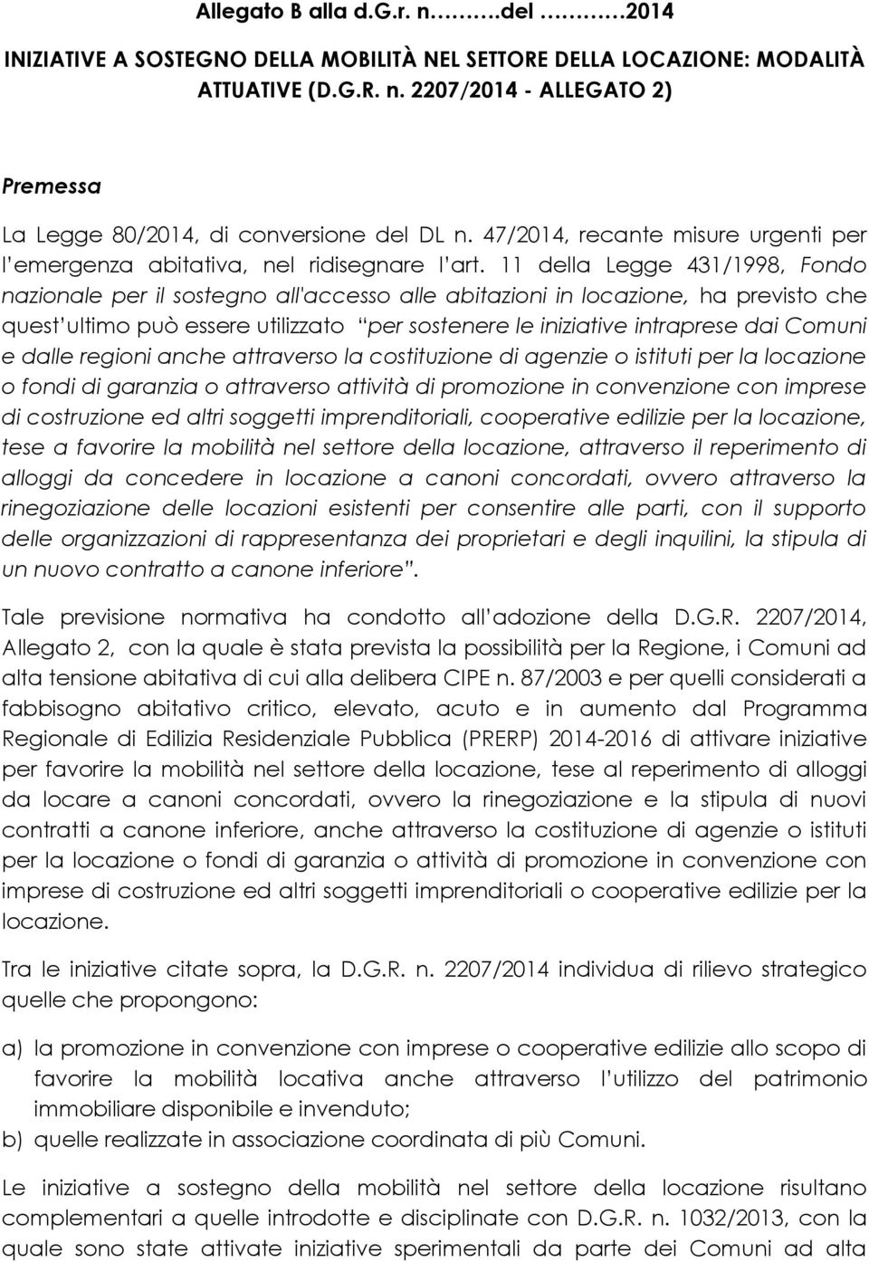 11 della Legge 431/1998, Fondo nazionale per il sostegno all'accesso alle abitazioni in locazione, ha previsto che quest ultimo può essere utilizzato per sostenere le iniziative intraprese dai Comuni