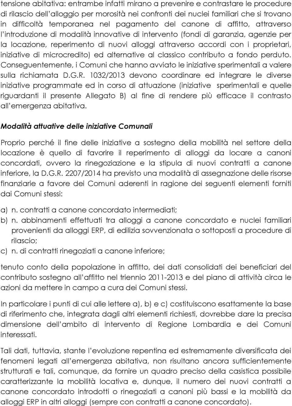 proprietari, iniziative di microcredito) ed alternative al classico contributo a fondo perduto. Conseguentemente, i Comuni che hanno avviato le iniziative sperimentali a valere sulla richiamata D.G.R.