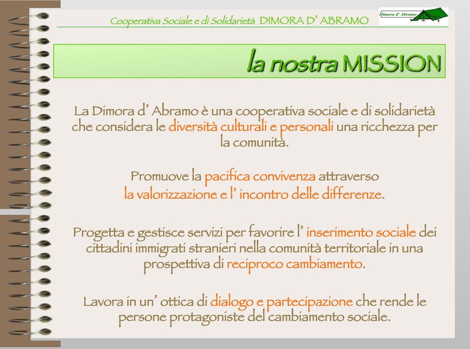 Progetta e gestisce servizi per favorire l inserimento sociale dei cittadini immigrati stranieri nella comunità territoriale in una