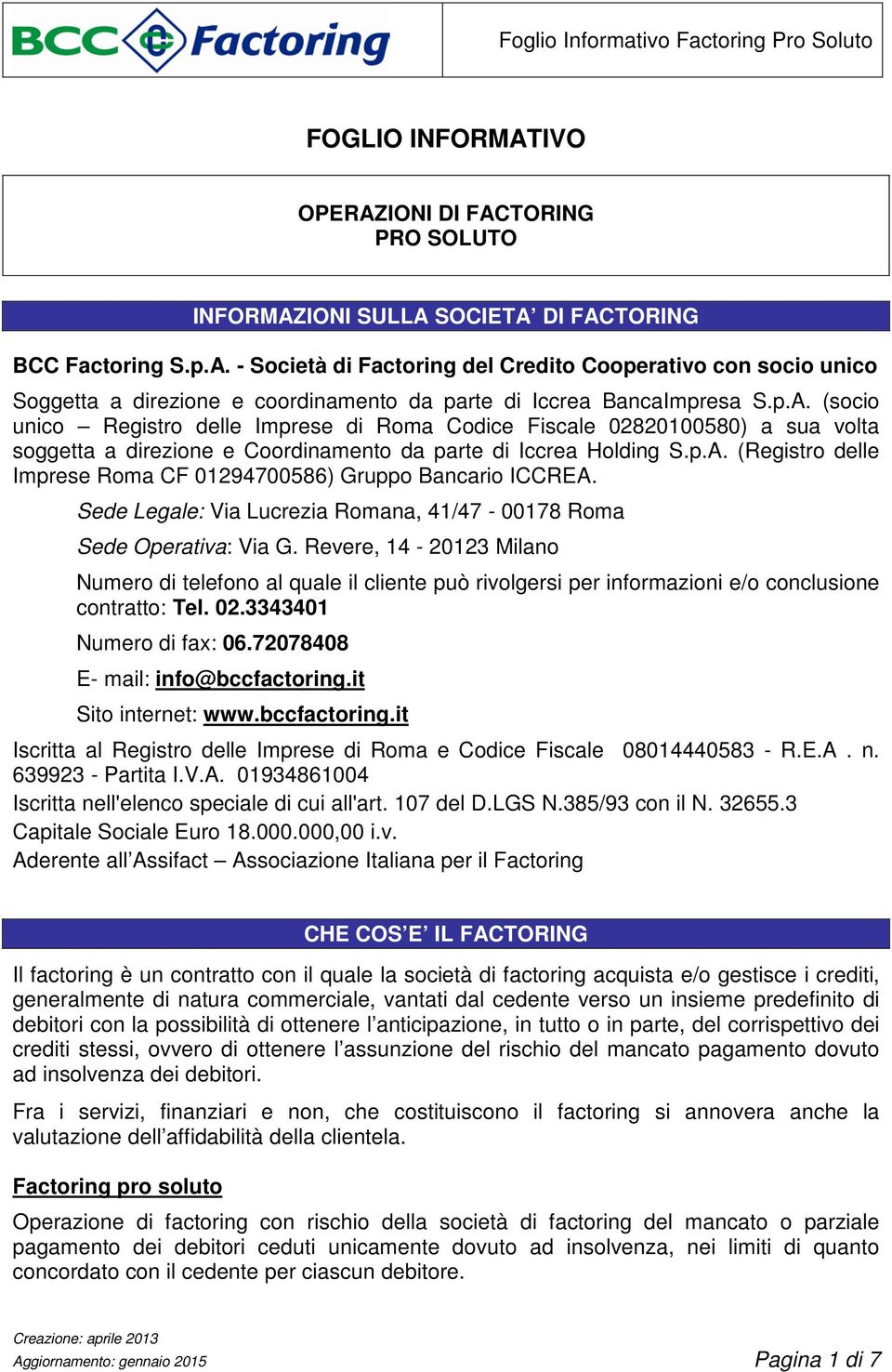 Sede Legale: Via Lucrezia Romana, 41/47-00178 Roma Sede Operativa: Via G. Revere, 14-20123 Milano Numero di telefono al quale il cliente può rivolgersi per informazioni e/o conclusione contratto: Tel.