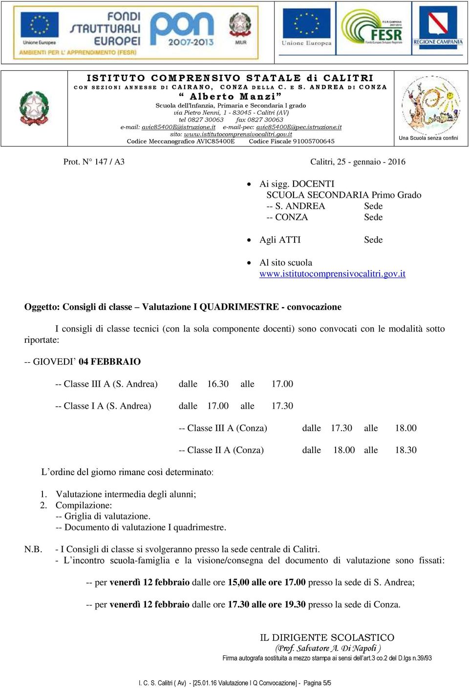 GIOVEDI 04 FEBBRAIO -- Classe III A (S. Andrea) dalle 16.30 alle 17.00 -- Classe I A (S. Andrea) dalle 17.00 alle 17.30 -- Classe III A (Conza) dalle 17.30 alle 18.