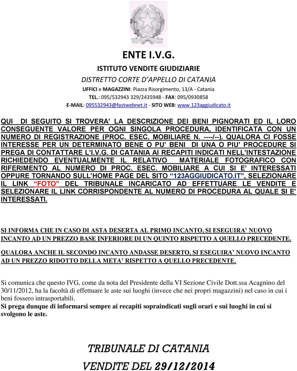 it QUI DI SEGUITO SI TROVERA LA DESCRIZIONE DEI BENI PIGNORATI ED IL LORO CONSEGUENTE VALORE PER OGNI SINGOLA PROCEDURA, IDENTIFICATA CON UN NUMERO DI REGISTRAZIONE (PROC. ESEC. MOBILIARE N. ----/--).