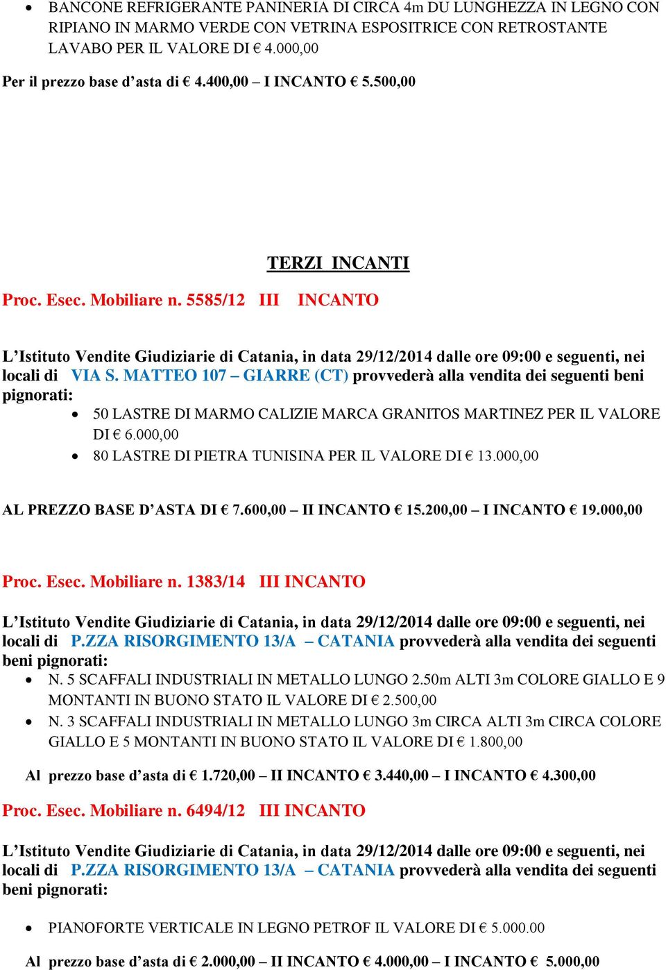 MATTEO 107 GIARRE (CT) provvederà alla vendita dei seguenti beni pignorati: 50 LASTRE DI MARMO CALIZIE MARCA GRANITOS MARTINEZ PER IL VALORE DI 6.