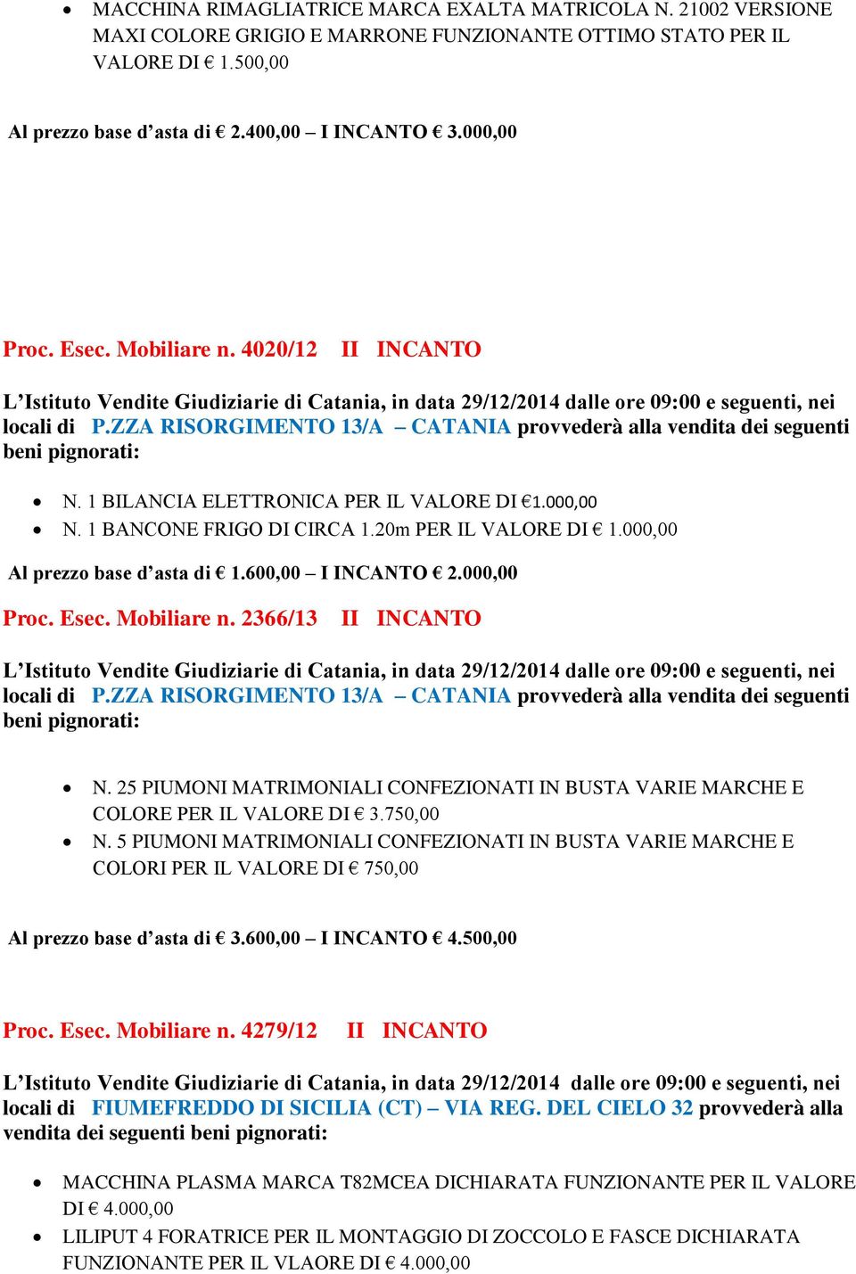 600,00 I INCANTO 2.000,00 Proc. Esec. Mobiliare n. 2366/13 II INCANTO N. 25 PIUMONI MATRIMONIALI CONFEZIONATI IN BUSTA VARIE MARCHE E COLORE PER IL VALORE DI 3.750,00 N.