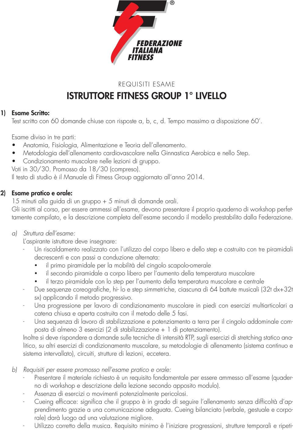 Condizionamento muscolare nelle lezioni di gruppo. Voti in 30/30. Promosso da 18/30 (compreso). Il testo di studio è il Manuale di Fitness Group aggiornato all anno 2014.