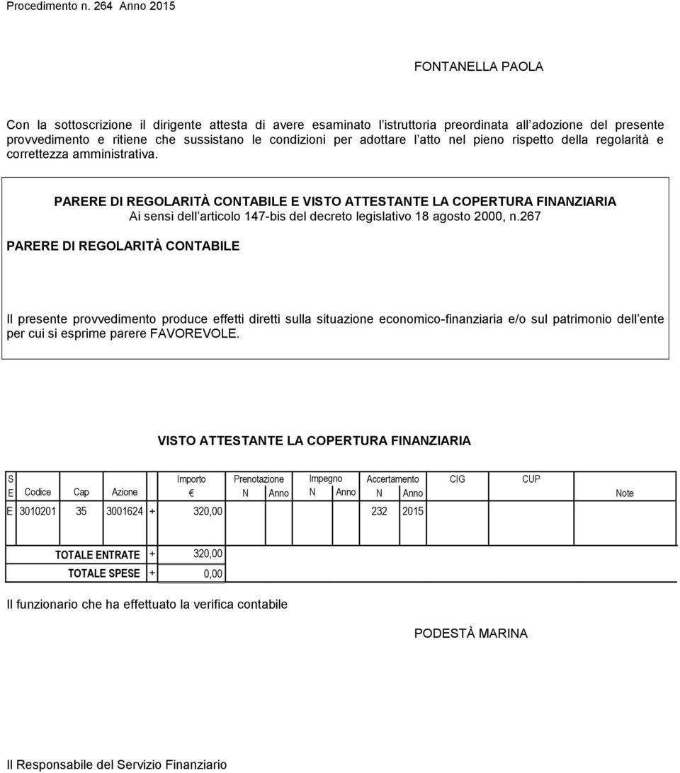 PARERE DI REGOLARITÀ CONTABILE E VISTO ATTESTANTE LA COPERTURA FINANZIARIA Ai sensi dell articolo 147-bis del decreto legislativo 18 agosto 2000, n.