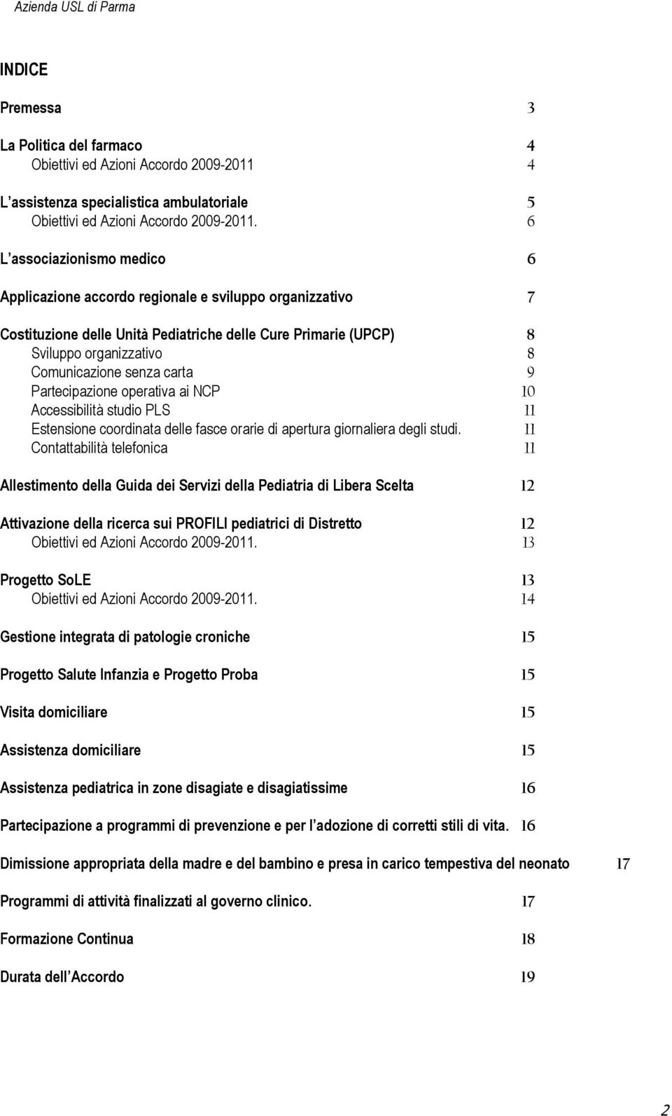 carta 9 Partecipazione operativa ai NCP 10 Accessibilità studio PLS 11 Estensione coordinata delle fasce orarie di apertura giornaliera degli studi.