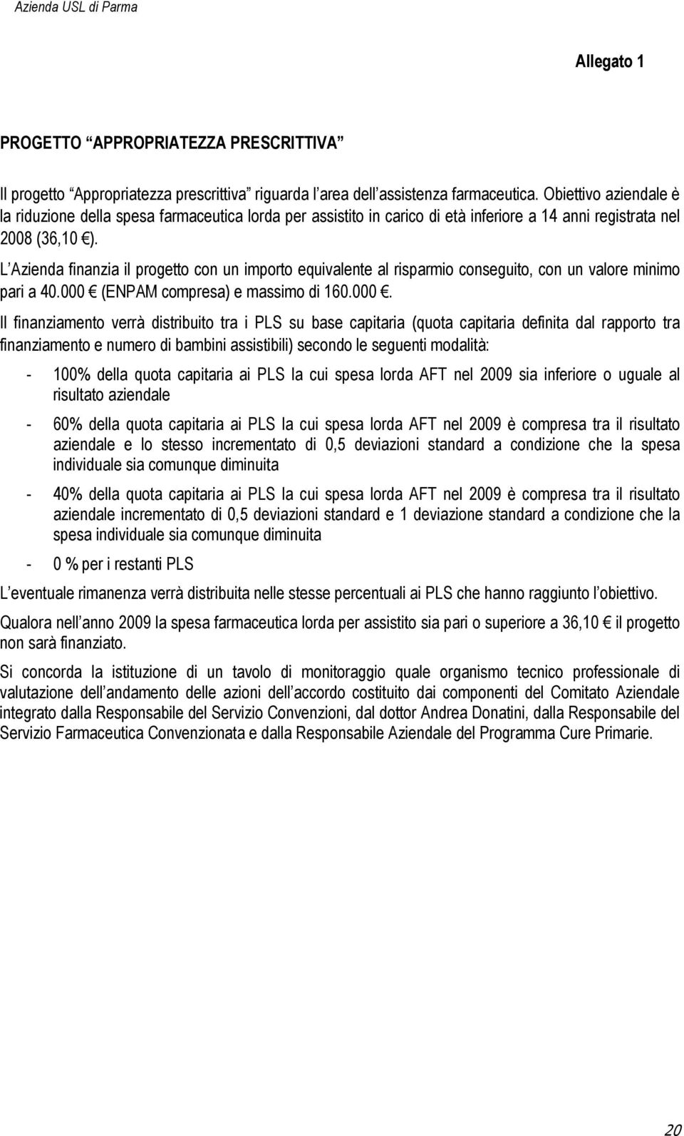 L Azienda finanzia il progetto con un importo equivalente al risparmio conseguito, con un valore minimo pari a 40.000 