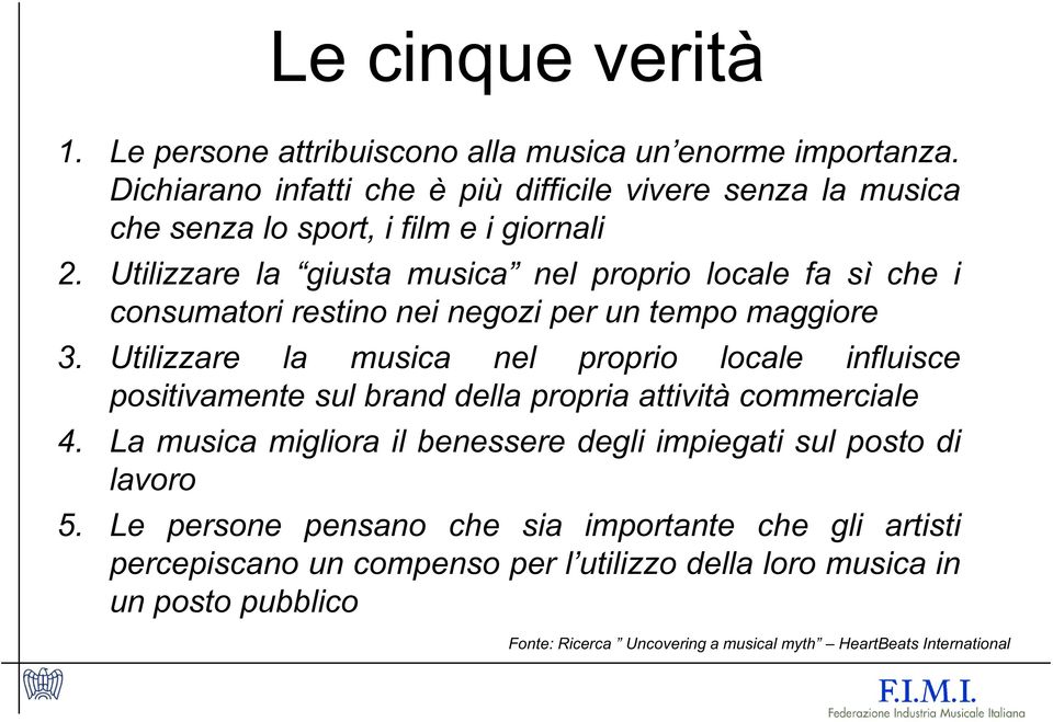 Utilizzare la giusta musica nel proprio locale fa sì che i consumatori restino nei negozi per un tempo maggiore 3.