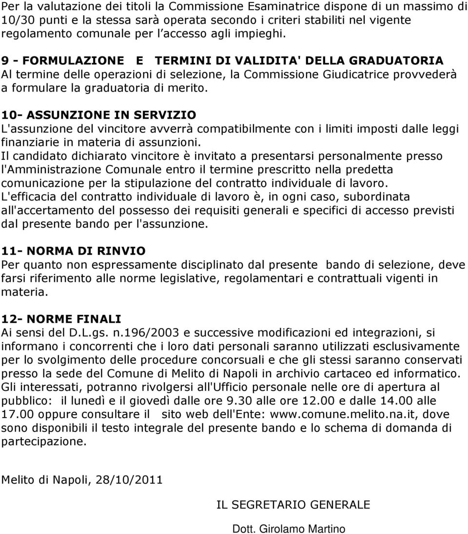 10- ASSUNZIONE IN SERVIZIO L'assunzione del vincitore avverrà compatibilmente con i limiti imposti dalle leggi finanziarie in materia di assunzioni.