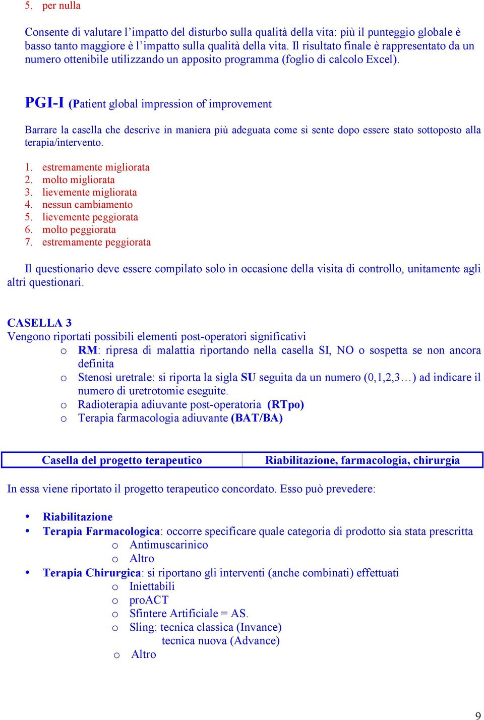 PGI-I (Patient global impression of improvement Barrare la casella che descrive in maniera più adeguata come si sente dopo essere stato sottoposto alla terapia/intervento. 1.