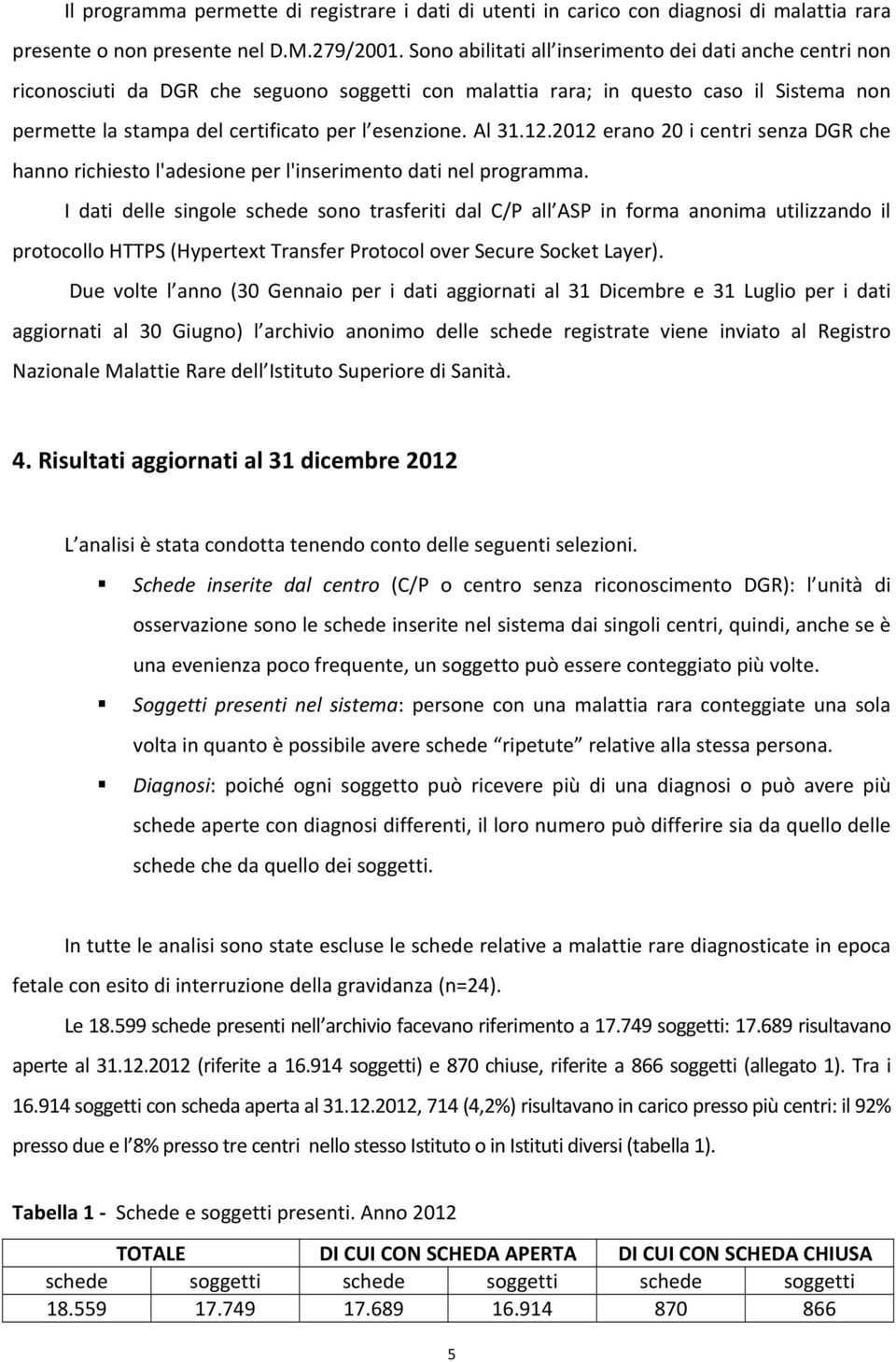 Al 31.12.2012 erano 20 i centri senza DGR che hanno richiesto l'adesione per l'inserimento dati nel programma.