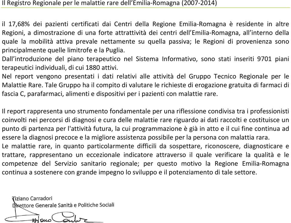 Dall introduzione del piano terapeutico nel Sistema Informativo, sono stati inseriti 9701 piani terapeutici individuali, di cui 1880 attivi.