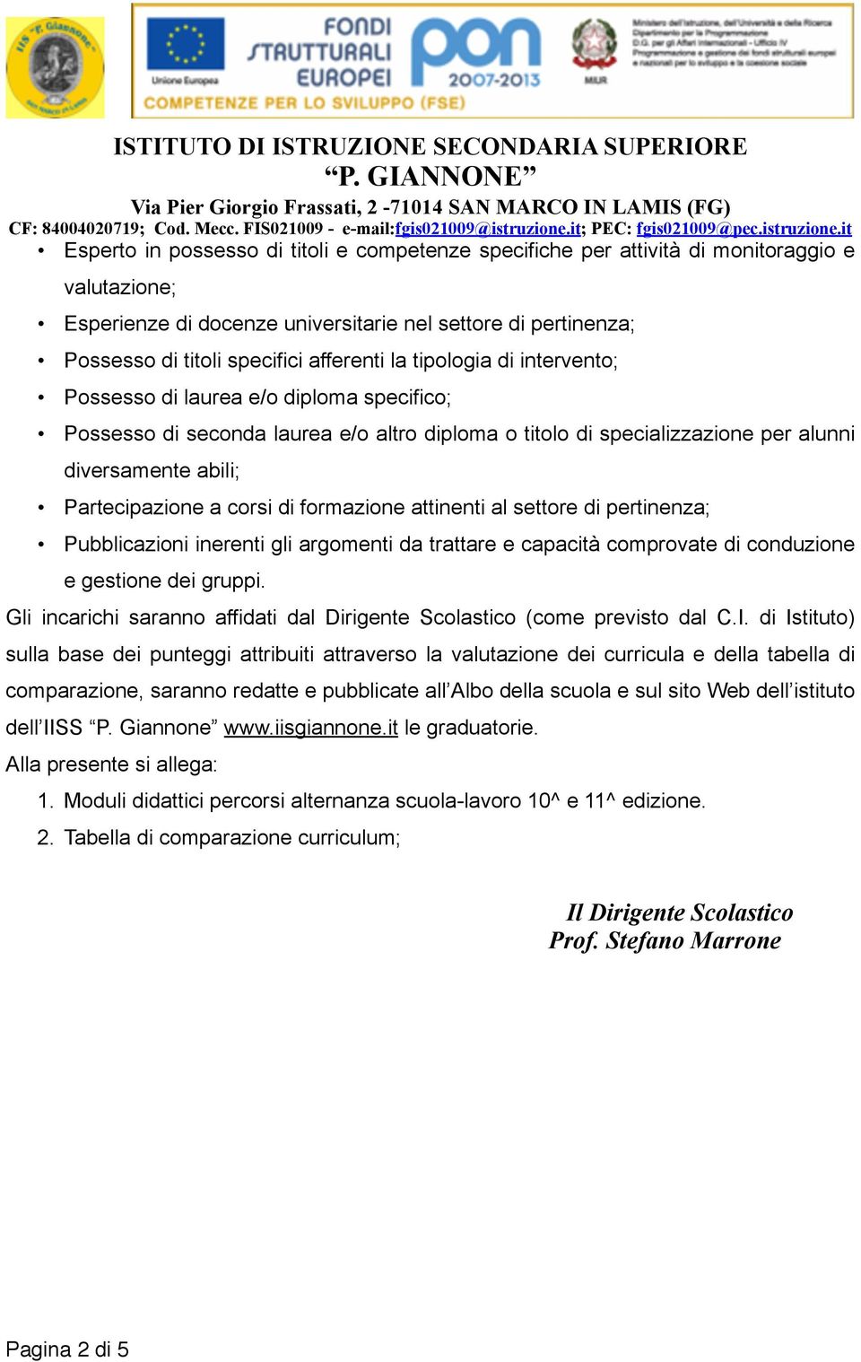 di formazione attinenti al settore di pertinenza; Pubblicazioni inerenti gli argomenti da trattare e capacità comprovate di conduzione e gestione dei gruppi.