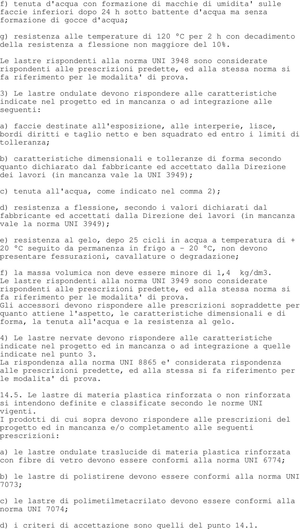 Le lastre rispondenti alla norma UNI 3948 sono considerate rispondenti alle prescrizioni predette, ed alla stessa norma si fa riferimento per le modalita' di prova.