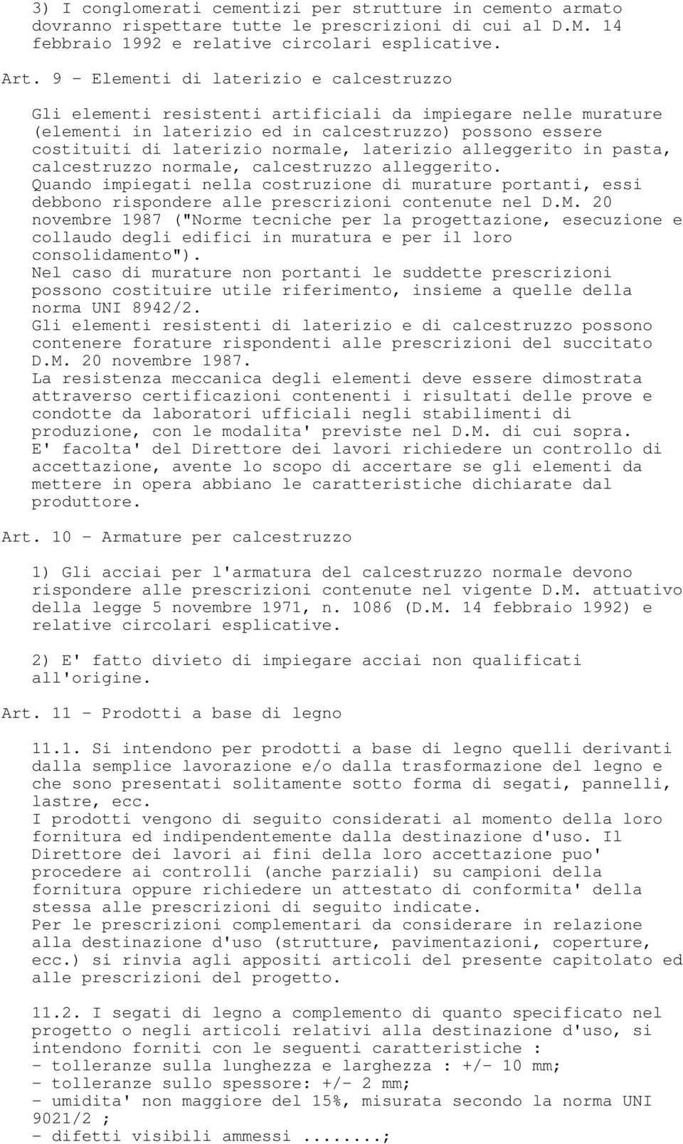 laterizio alleggerito in pasta, calcestruzzo normale, calcestruzzo alleggerito. Quando impiegati nella costruzione di murature portanti, essi debbono rispondere alle prescrizioni contenute nel D.M.