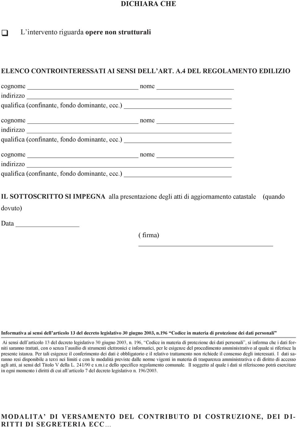 ) IL SOTTOSCRITTO SI IMPEGNA alla presentazione degli atti di aggiornamento catastale (quando dovuto) Data ( firma) Informativa ai sensi dell articolo 13 del decreto legislativo 30 giugno 2003, n.