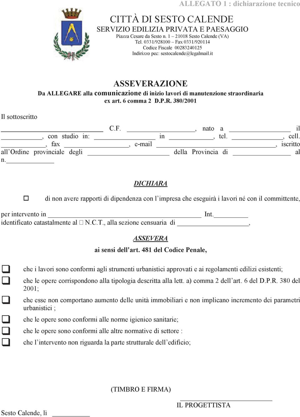 it Il sottoscritto ASSEVERAZIONE Da ALLEGARE alla comunicazione di inizio lavori di manutenzione straordinaria ex art. 6 comma 2 D.P.R. 380/2001 C.F., nato a il, con studio in: in, tel., cell.