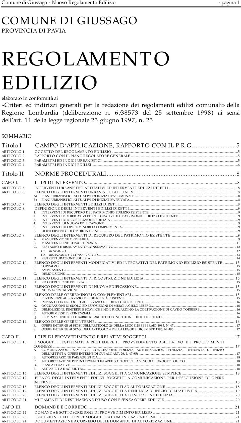 23 SOMMARIO Titolo I CAMPO D APPLICAZIONE, RAPPORTO CON IL P.R.G...5 ARTICOLO 1. OGGETTO DEL REGOLAMENTO EDILIZIO...5 ARTICOLO 2. RAPPORTO CON IL PIANO REGOLATORE GENERALE...5 ARTICOLO 3.