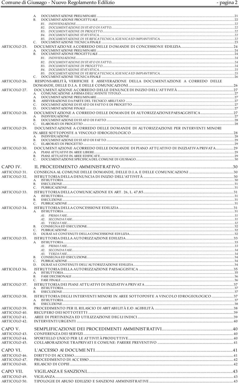 DOCUMENTAZIONE A CORREDO DELLE DOMANDE DI CONCESSIONE EDILIZIA...24 A. DOCUMENTAZIONE PRELIMINARE...24 B. DOCUMENTAZIONE PROGETTUALE...24 B1. INDIVIDUAZIONE...24 B2. DOCUMENTAZIONE DI STATO DI FATTO.