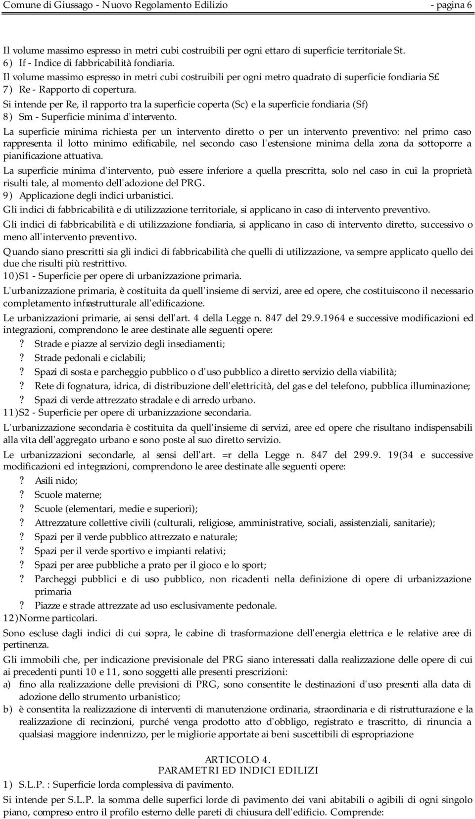 Si intende per Re, il rapporto tra la superficie coperta (Sc) e la superficie fondiaria (Sf) 8) Sm - Superficie minima d'intervento.