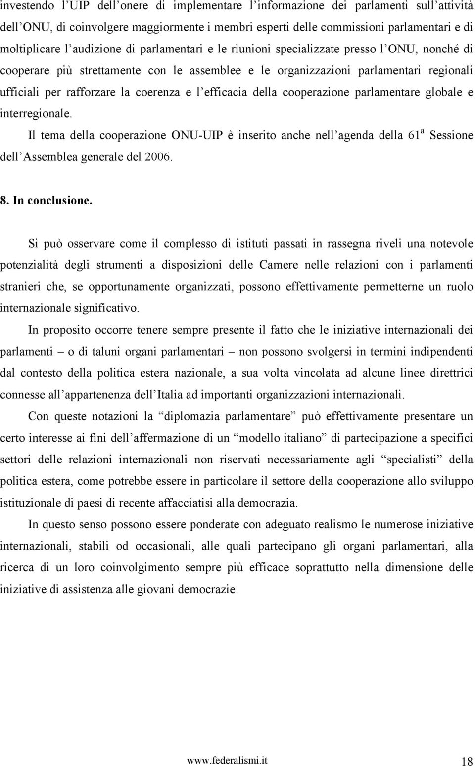 coerenza e l efficacia della cooperazione parlamentare globale e interregionale. Il tema della cooperazione ONU-UIP è inserito anche nell agenda della 61 a Sessione dell Assemblea generale del 2006.