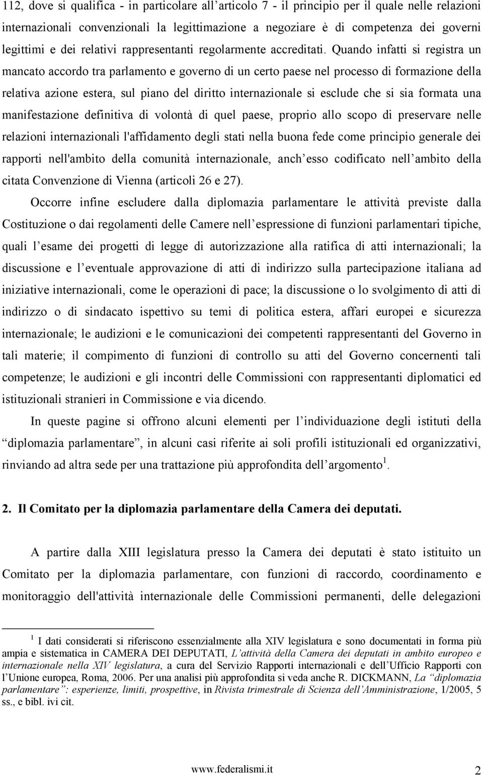 Quando infatti si registra un mancato accordo tra parlamento e governo di un certo paese nel processo di formazione della relativa azione estera, sul piano del diritto internazionale si esclude che