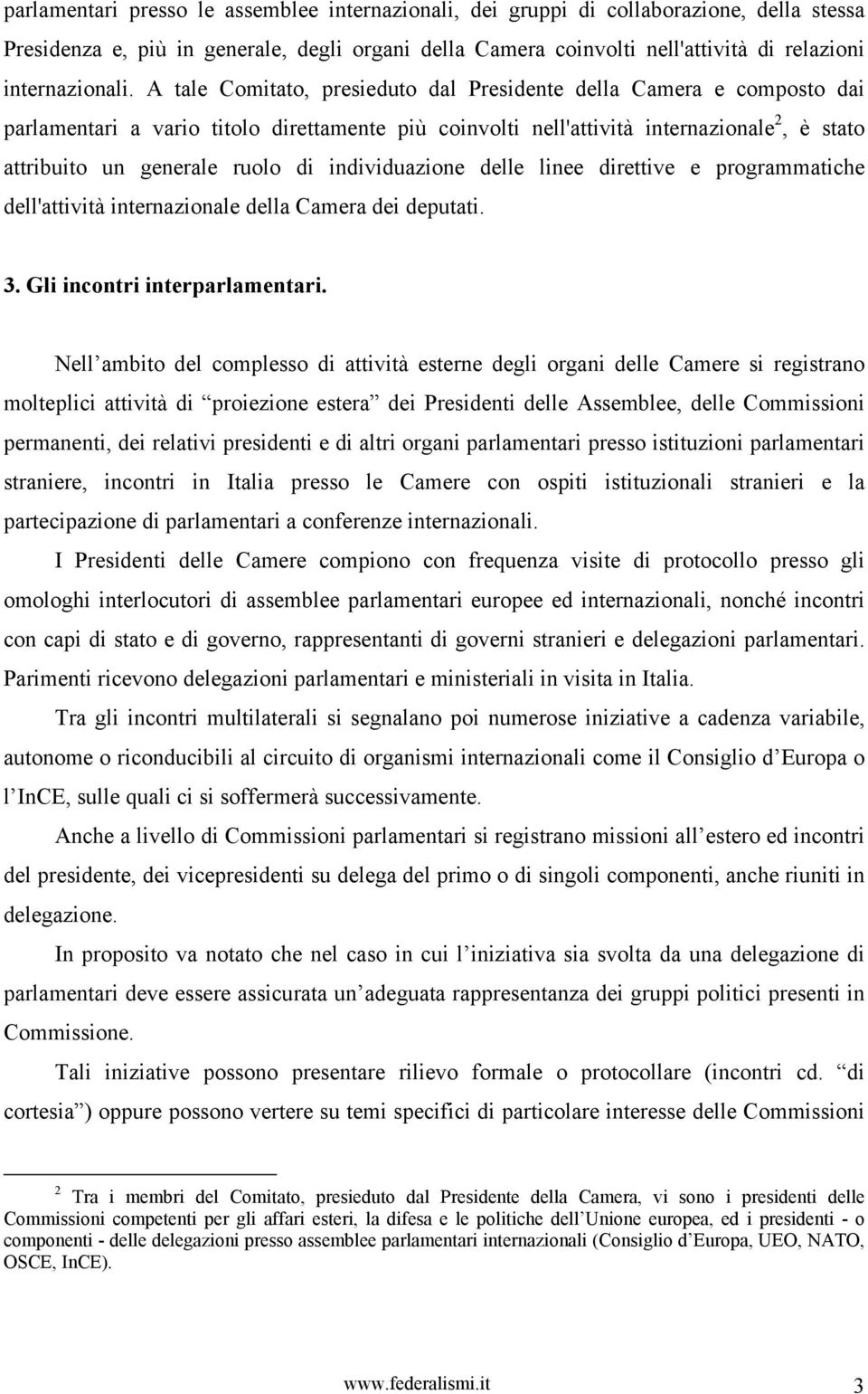 A tale Comitato, presieduto dal Presidente della Camera e composto dai parlamentari a vario titolo direttamente più coinvolti nell'attività internazionale 2, è stato attribuito un generale ruolo di