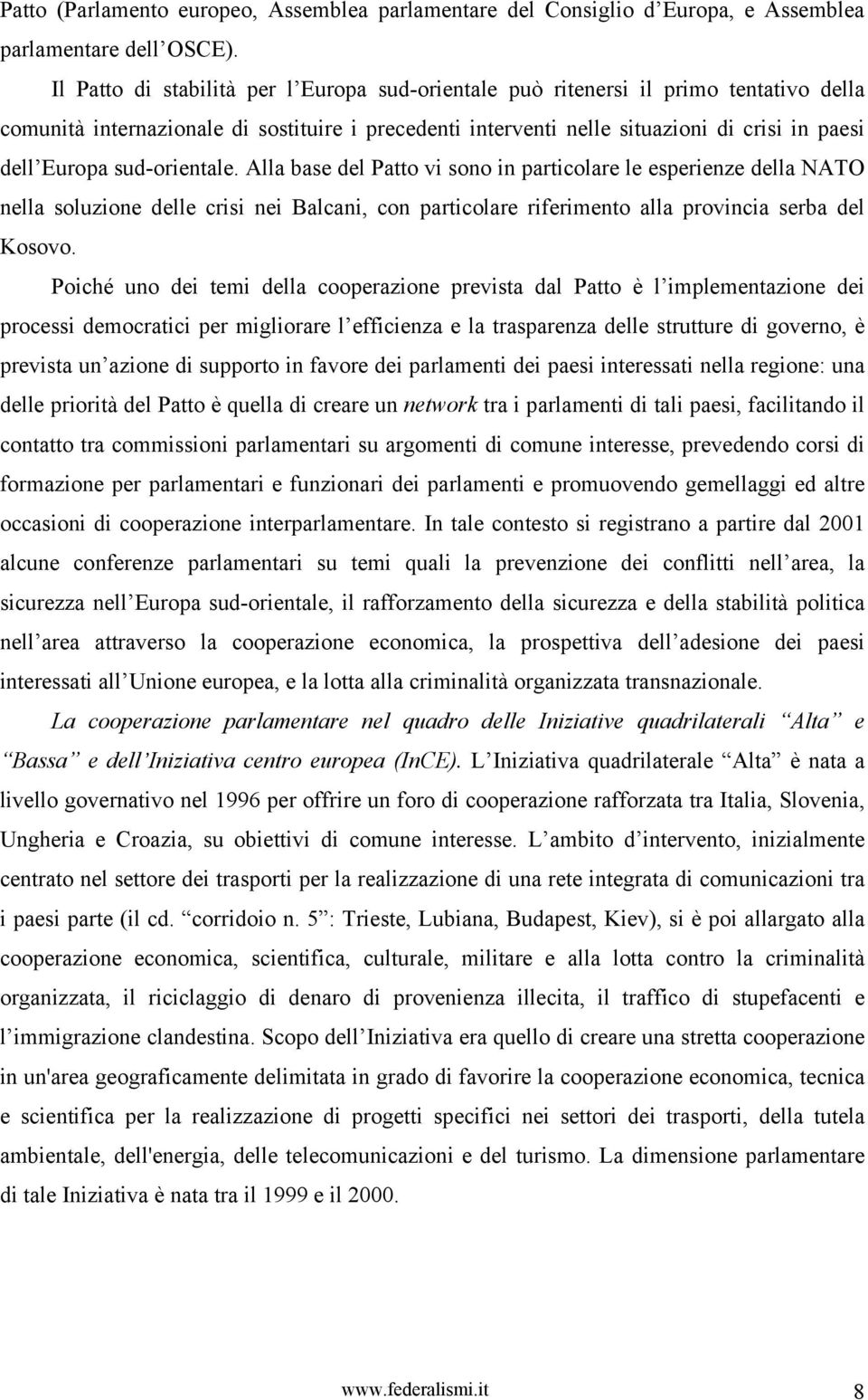 sud-orientale. Alla base del Patto vi sono in particolare le esperienze della NATO nella soluzione delle crisi nei Balcani, con particolare riferimento alla provincia serba del Kosovo.