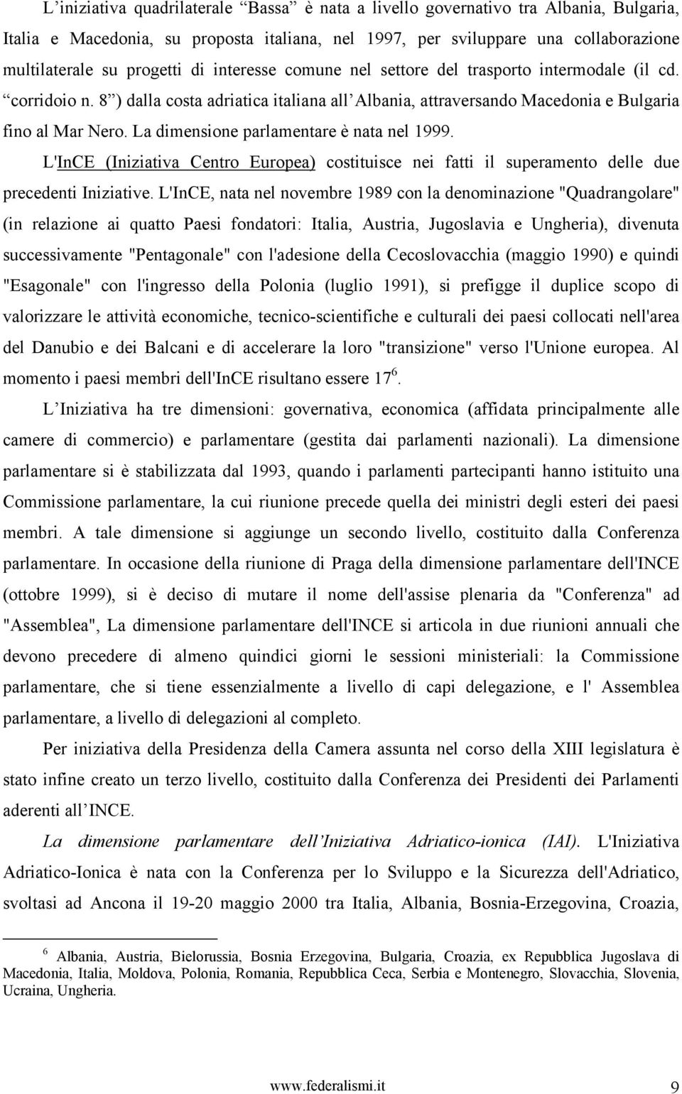 La dimensione parlamentare è nata nel 1999. L'InCE (Iniziativa Centro Europea) costituisce nei fatti il superamento delle due precedenti Iniziative.