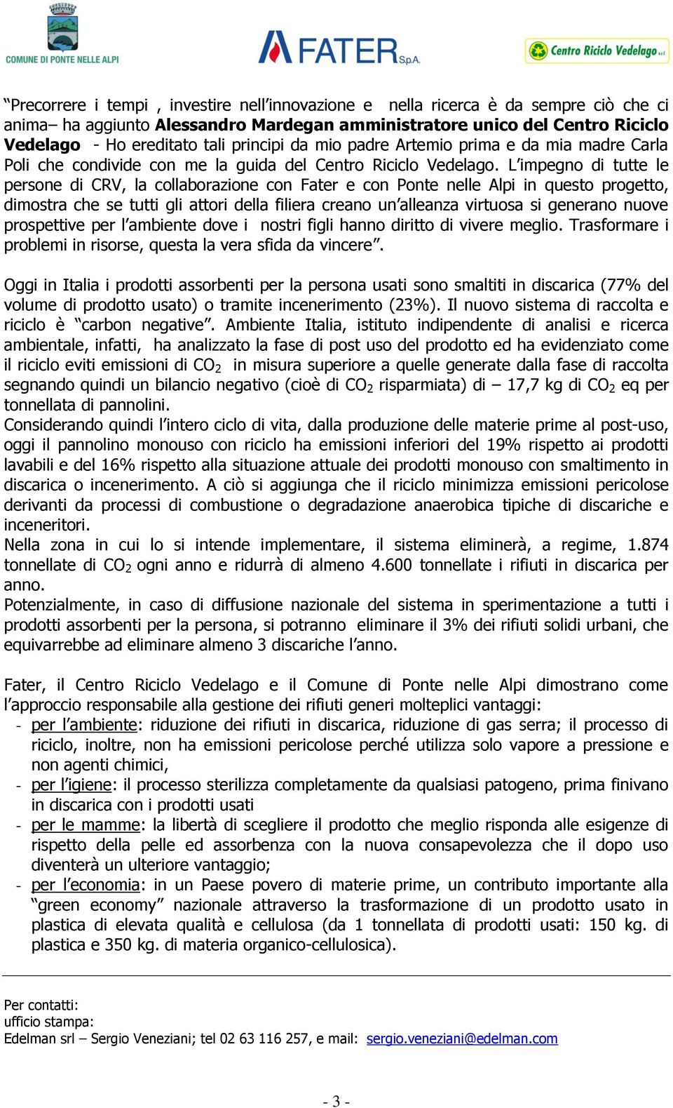 L impegno di tutte le persone di CRV, la collaborazione con Fater e con Ponte nelle Alpi in questo progetto, dimostra che se tutti gli attori della filiera creano un alleanza virtuosa si generano