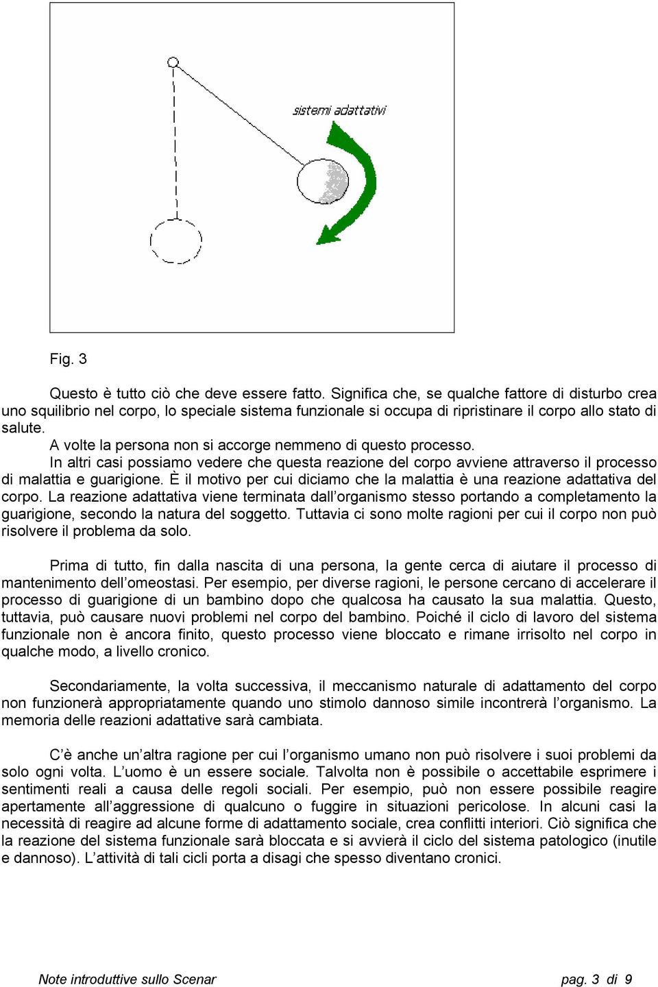 A volte la persona non si accorge nemmeno di questo processo. In altri casi possiamo vedere che questa reazione del corpo avviene attraverso il processo di malattia e guarigione.